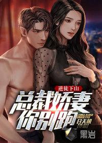 逆徒下山总裁娇妻你别跑! 日天榜