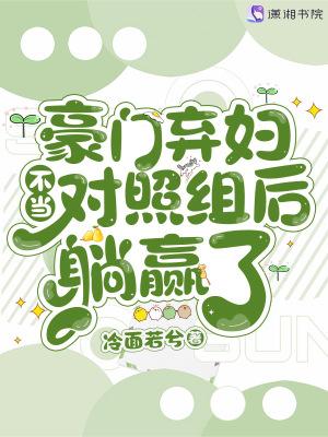 豪门弃妇不当对照组后躺赢了类似