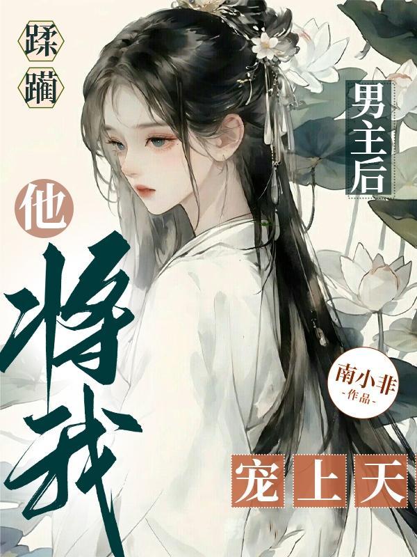 蹂躏男主后他将我宠上天讲的什么