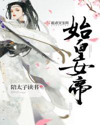 始皇竟要培养我当女帝免费阅读
