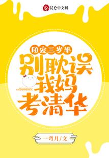 团宠三岁半别耽误我妈考清华昆仑中文网
