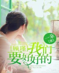 顾瑾我们要好好的txt