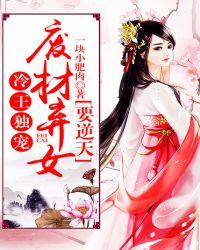 冷王独宠废材弃女要逆天全文免费阅读