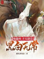 傀儡师开局制造黑白无常哔哩哔哩