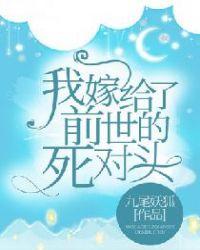 我嫁给给了前世的死对头
