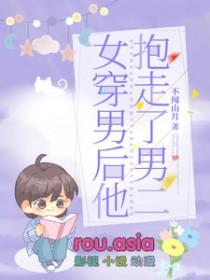 女穿男后他抱走了男二免费阅读