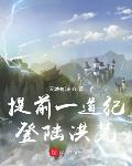 提前一道纪登陆洪荒全文免费阅读