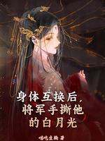身体互换后将军手撕他的白月光结局