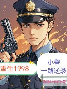 重生1998小警一路逆袭最新章节更新内容