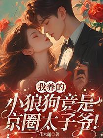 我养的小狼狗竟是京圈太子爷!免费