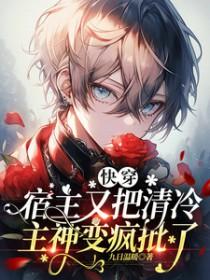 快穿宿主又把清冷主神变疯批了TXT百