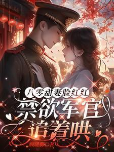 禁欲军官追着哄短剧免费观看