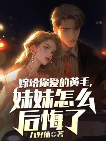 嫁给你爱的黄毛妹妹怎么后悔了