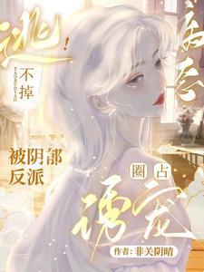 逃不掉!被阴郁反派病态圈占诱宠