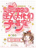 奶萌小凶兽:逆天大佬们争着宠
