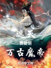 遮天:我姜明,万古魔帝