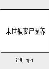 末世被丧尸圈养( )