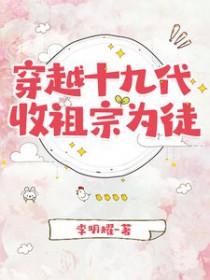 穿越十九代,收祖宗为徒